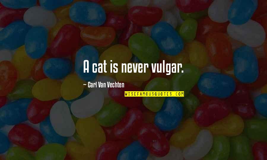 Raheema Cox Quotes By Carl Van Vechten: A cat is never vulgar.