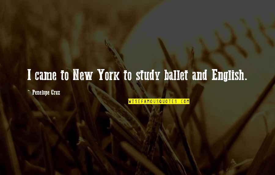 Raheema Cox Quotes By Penelope Cruz: I came to New York to study ballet