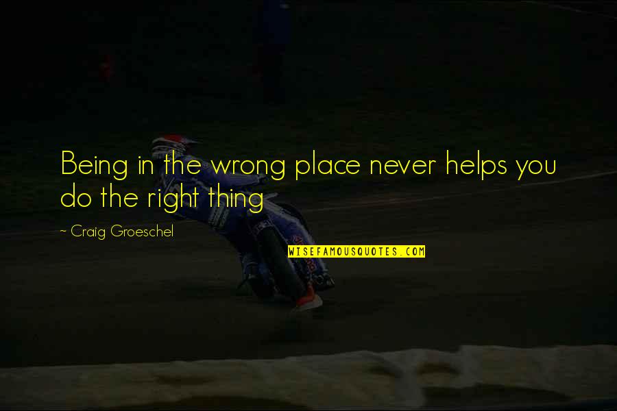 Raheen Ahmed Quotes By Craig Groeschel: Being in the wrong place never helps you Raheen Ahmed Quotes By Craig Groeschel: Being in the wrong place never helps you