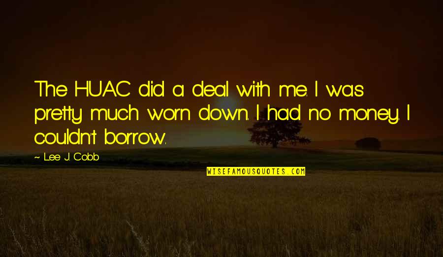 Raheen Ahmed Quotes By Lee J. Cobb: The HUAC did a deal with me. I Raheen Ahmed Quotes By Lee J. Cobb: The HUAC did a deal with me. I
