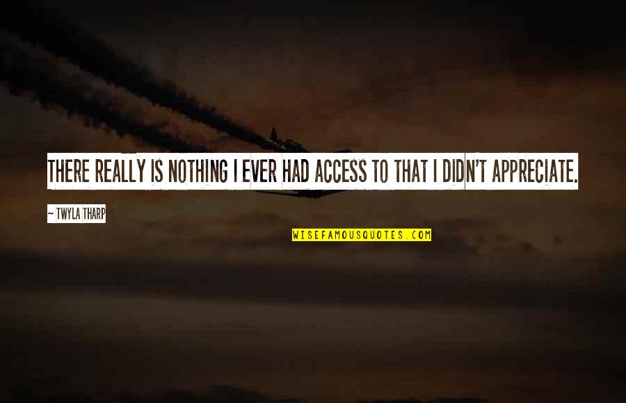 Raheja Developers Quotes By Twyla Tharp: There really is nothing I ever had access