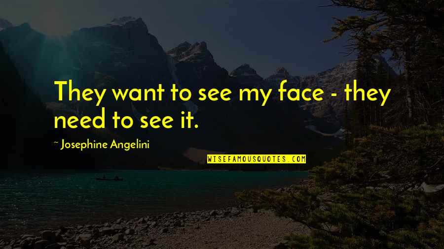 Raheleh Filsoofi Quotes By Josephine Angelini: They want to see my face - they Raheleh Filsoofi Quotes By Josephine Angelini: They want to see my face - they