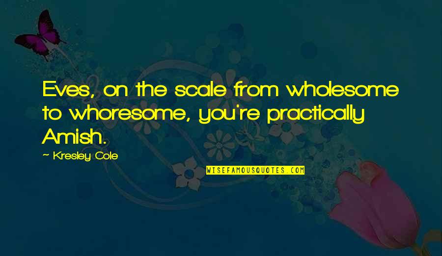 Raheleh Moghimnejad Quotes By Kresley Cole: Eves, on the scale from wholesome to whoresome,