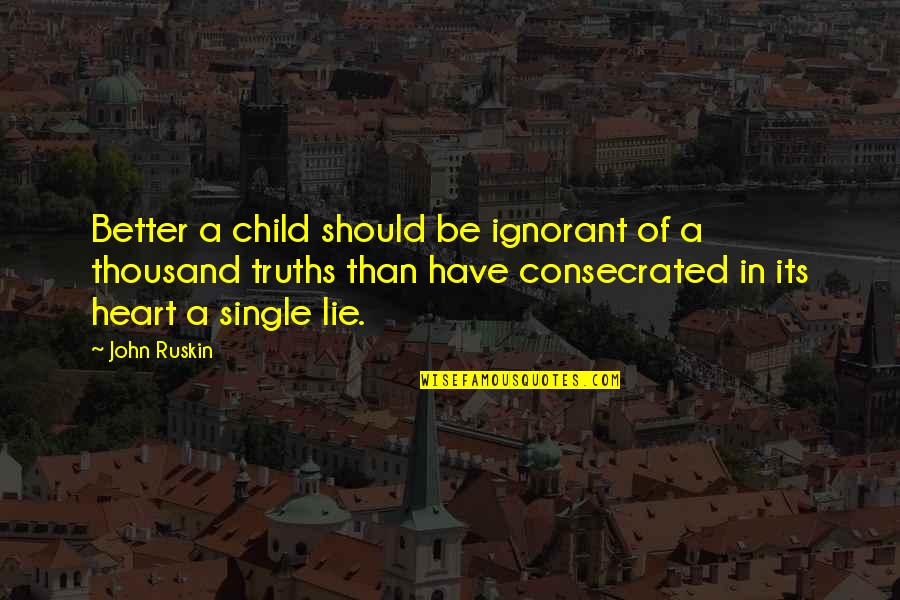 Raheleh Shakoori Quotes By John Ruskin: Better a child should be ignorant of a Raheleh Shakoori Quotes By John Ruskin: Better a child should be ignorant of a