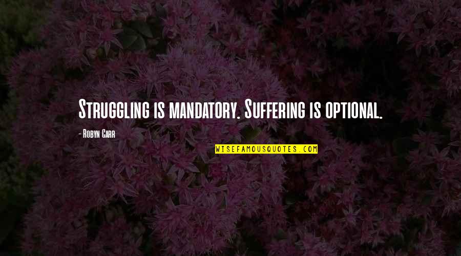 Rahgue Quotes By Robyn Carr: Struggling is mandatory. Suffering is optional. Rahgue Quotes By Robyn Carr: Struggling is mandatory. Suffering is optional.