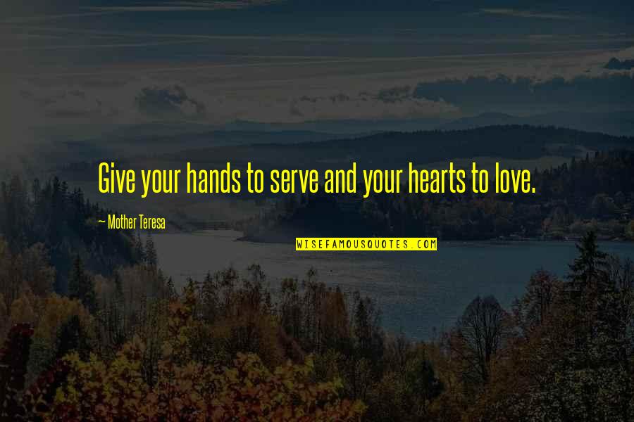 Rahila Magsi Quotes By Mother Teresa: Give your hands to serve and your hearts Rahila Magsi Quotes By Mother Teresa: Give your hands to serve and your hearts