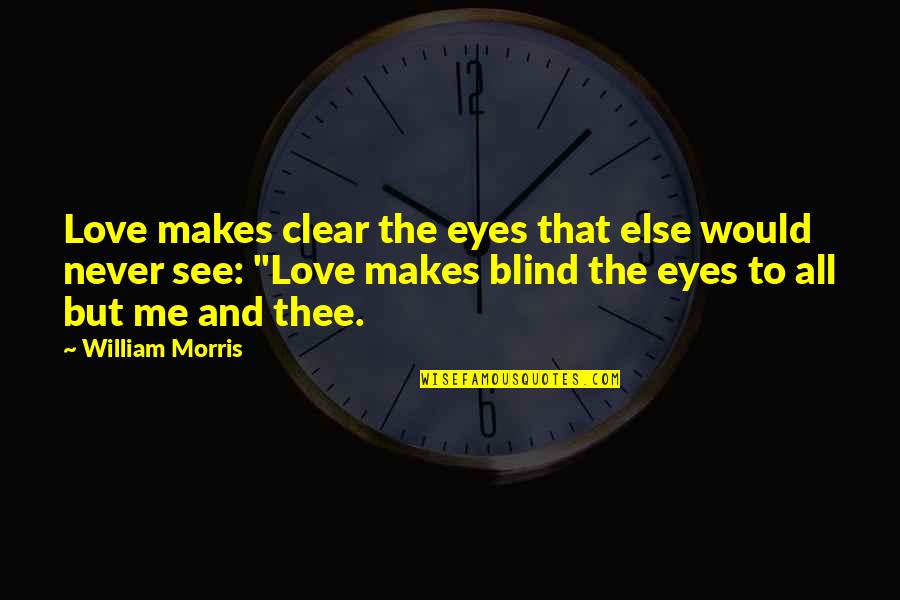 Rahim Khan Quotes By William Morris: Love makes clear the eyes that else would Rahim Khan Quotes By William Morris: Love makes clear the eyes that else would