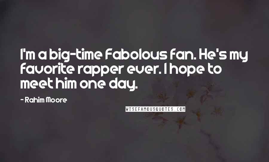 Rahim Moore quotes: I'm a big-time Fabolous fan. He's my favorite rapper ever. I hope to meet him one day.