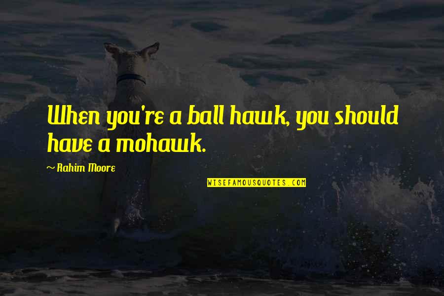 Rahim Quotes By Rahim Moore: When you're a ball hawk, you should have Rahim Quotes By Rahim Moore: When you're a ball hawk, you should have
