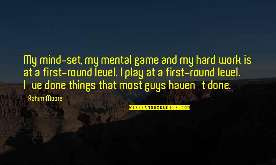Rahim Quotes By Rahim Moore: My mind-set, my mental game and my hard Rahim Quotes By Rahim Moore: My mind-set, my mental game and my hard