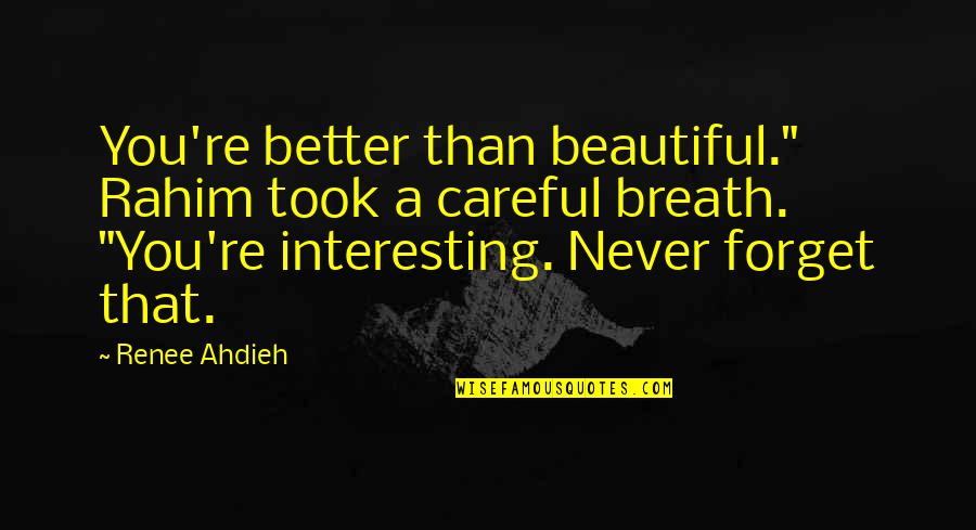 Rahim Quotes By Renee Ahdieh: You're better than beautiful." Rahim took a careful Rahim Quotes By Renee Ahdieh: You're better than beautiful." Rahim took a careful