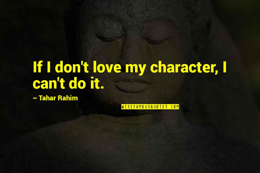 Rahim Quotes By Tahar Rahim: If I don't love my character, I can't Rahim Quotes By Tahar Rahim: If I don't love my character, I can't