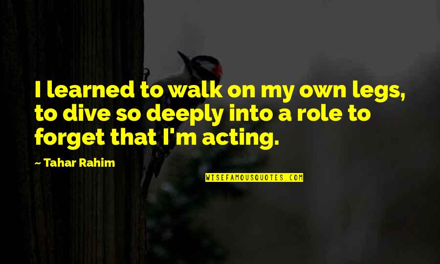 Rahim Quotes By Tahar Rahim: I learned to walk on my own legs,