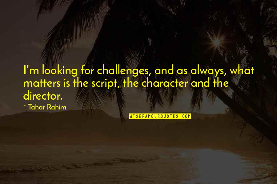 Rahim Quotes By Tahar Rahim: I'm looking for challenges, and as always, what