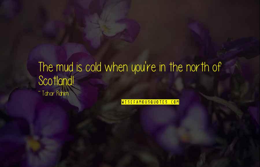 Rahim Quotes By Tahar Rahim: The mud is cold when you're in the Rahim Quotes By Tahar Rahim: The mud is cold when you're in the