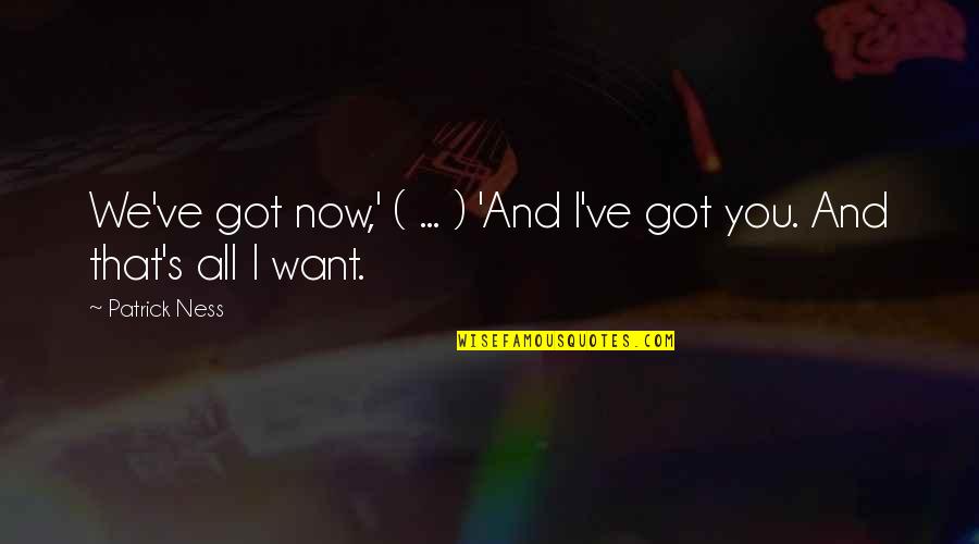 Rahimi Hughes Quotes By Patrick Ness: We've got now,' ( ... ) 'And I've