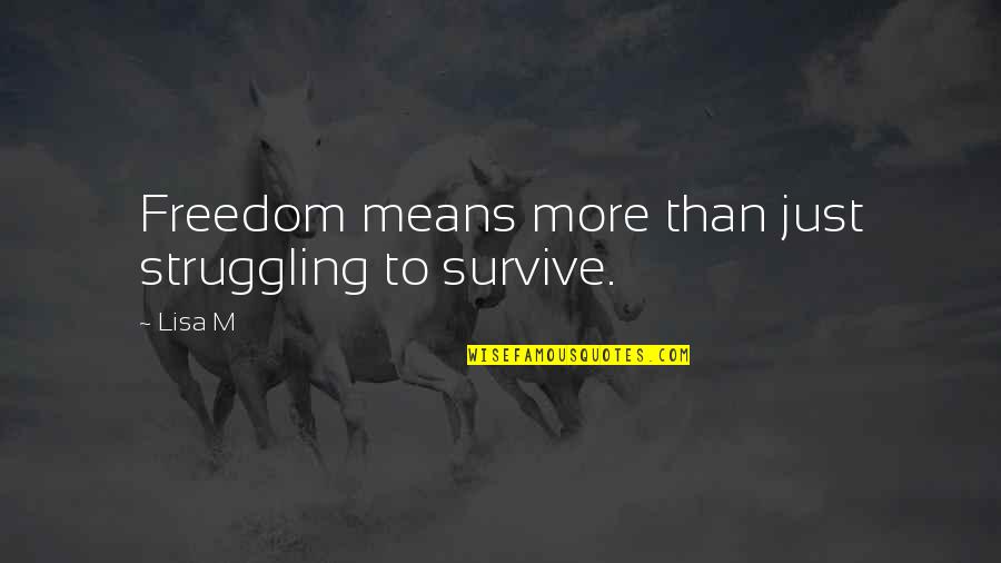 Rahimi Leila Quotes By Lisa M: Freedom means more than just struggling to survive.