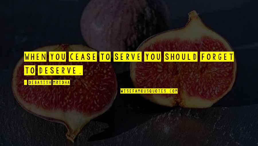 Rahimia Quotes By Debasish Mridha: When you cease to serve you should forget