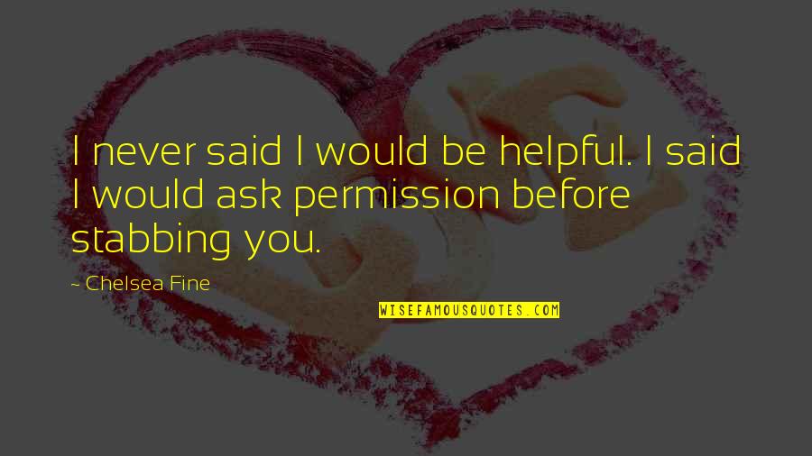 Rahise Quotes By Chelsea Fine: I never said I would be helpful. I