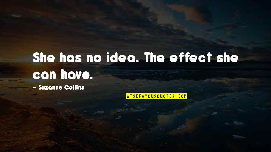 Rahisi Bet Quotes By Suzanne Collins: She has no idea. The effect she can