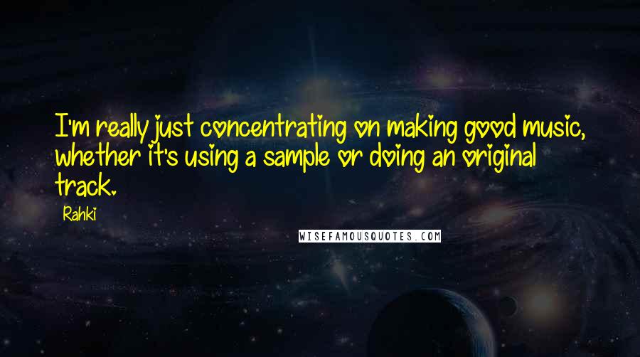 Rahki quotes: I'm really just concentrating on making good music, whether it's using a sample or doing an original track.