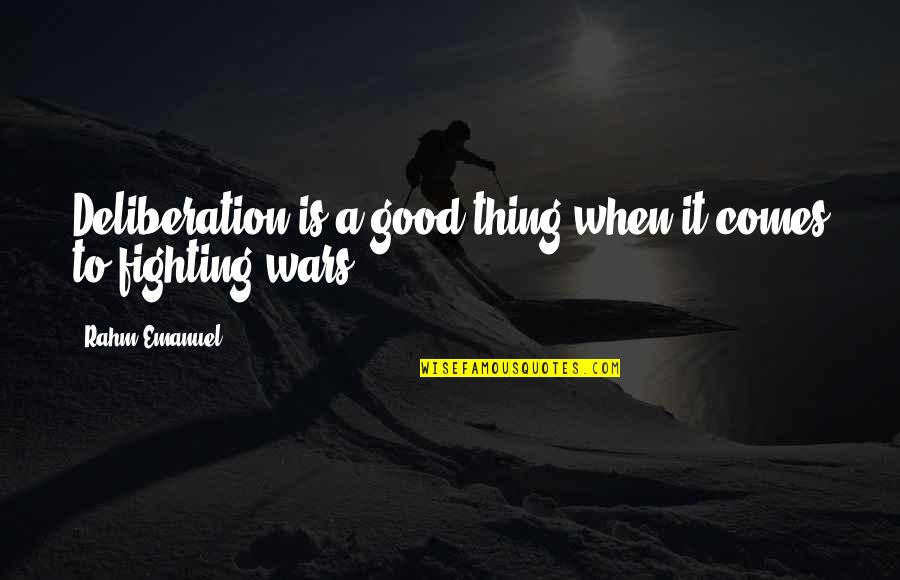 Rahm Emanuel Best Quotes By Rahm Emanuel: Deliberation is a good thing when it comes Rahm Emanuel Best Quotes By Rahm Emanuel: Deliberation is a good thing when it comes