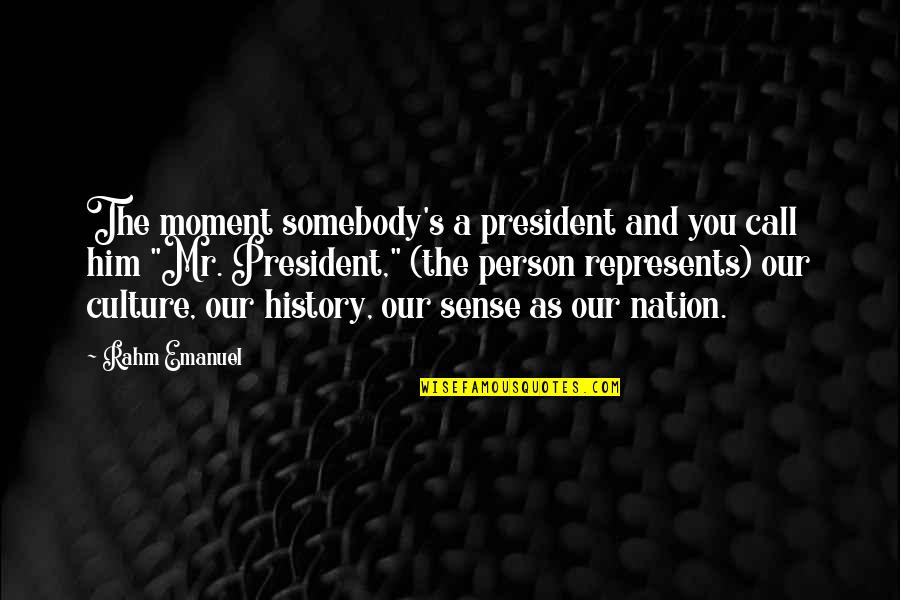 Rahm Emanuel Best Quotes By Rahm Emanuel: The moment somebody's a president and you call Rahm Emanuel Best Quotes By Rahm Emanuel: The moment somebody's a president and you call