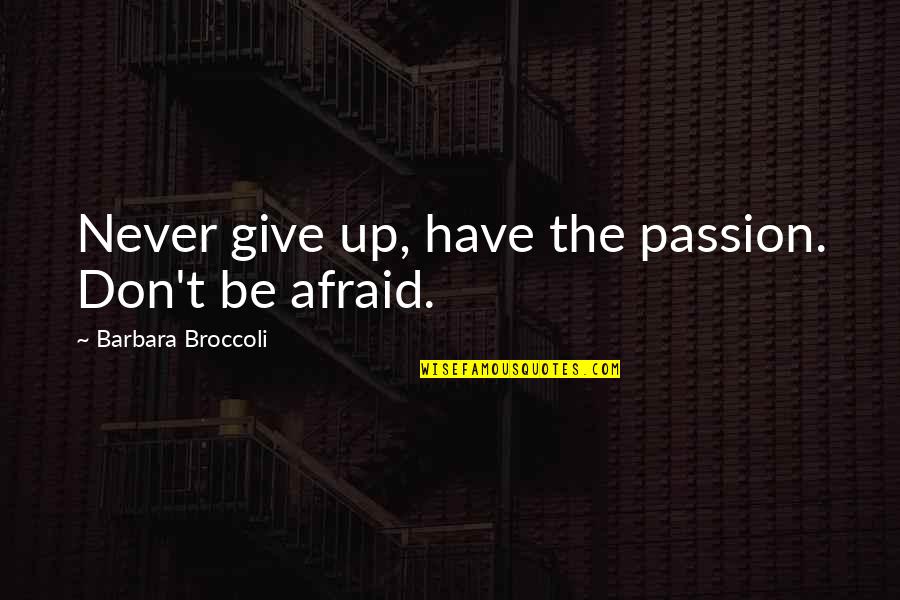 Rahm Emanuel Famous Quotes By Barbara Broccoli: Never give up, have the passion. Don't be Rahm Emanuel Famous Quotes By Barbara Broccoli: Never give up, have the passion. Don't be