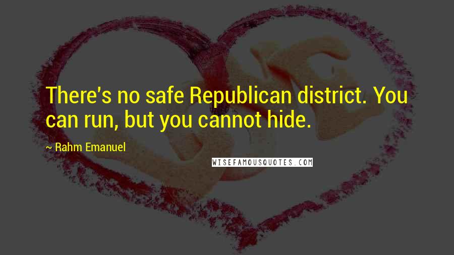 Rahm Emanuel quotes: There's no safe Republican district. You can run, but you cannot hide.