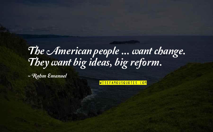 Rahm Emanuel Quotes By Rahm Emanuel: The American people ... want change. They want