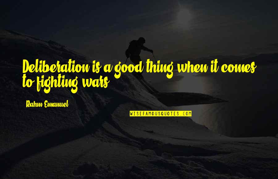 Rahm Emanuel Quotes By Rahm Emanuel: Deliberation is a good thing when it comes Rahm Emanuel Quotes By Rahm Emanuel: Deliberation is a good thing when it comes