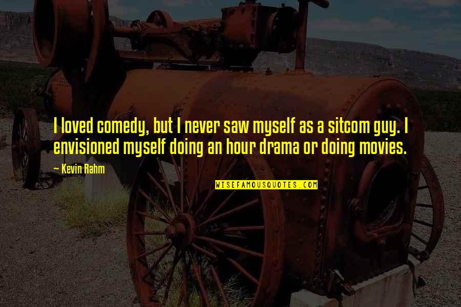 Rahm Quotes By Kevin Rahm: I loved comedy, but I never saw myself