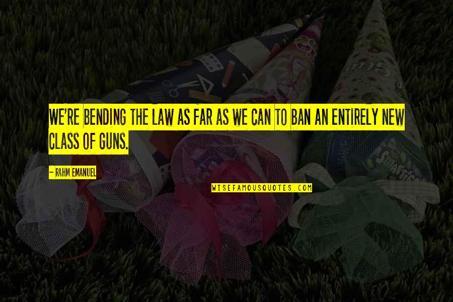 Rahm Quotes By Rahm Emanuel: We're bending the law as far as we
