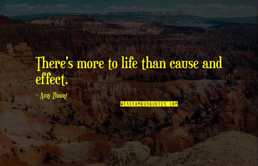 Rahman Mostafiz Quotes Quotes By Amy Zhang: There's more to life than cause and effect. Rahman Mostafiz Quotes Quotes By Amy Zhang: There's more to life than cause and effect.