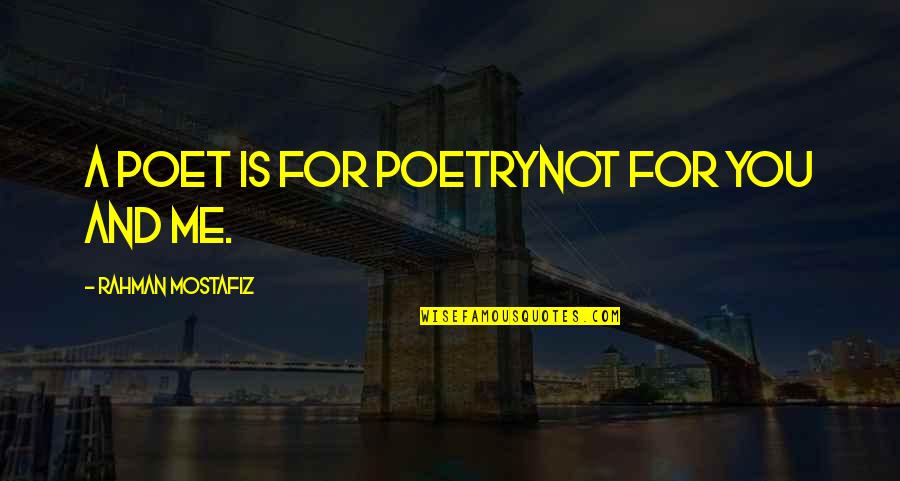 Rahman Mostafiz Quotes Quotes By Rahman Mostafiz: A poet is for poetryNot for you and Rahman Mostafiz Quotes Quotes By Rahman Mostafiz: A poet is for poetryNot for you and