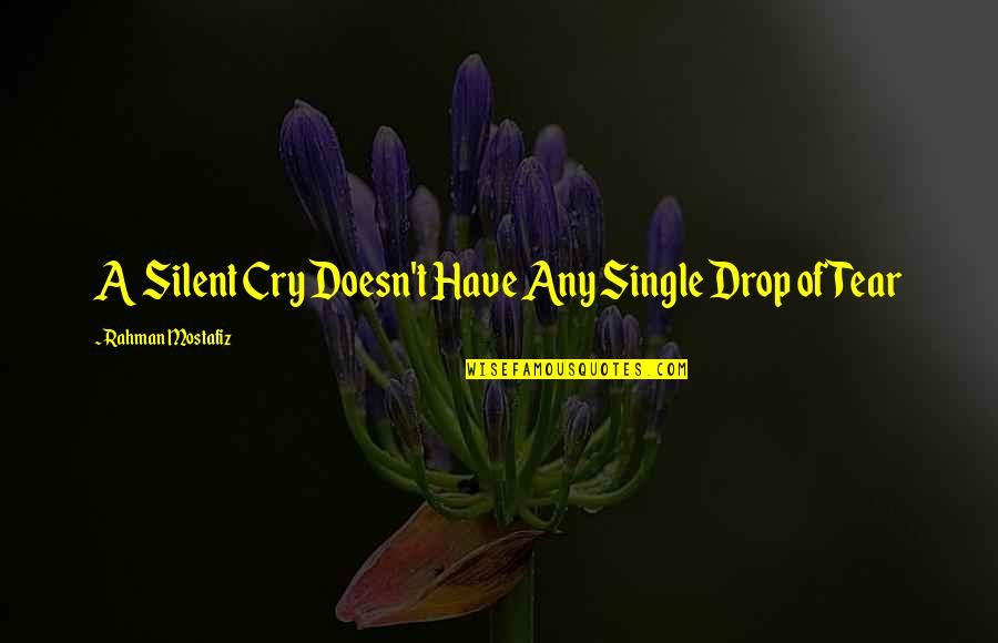 Rahman Mostafiz Quotes Quotes By Rahman Mostafiz: A Silent Cry Doesn't Have Any Single Drop Rahman Mostafiz Quotes Quotes By Rahman Mostafiz: A Silent Cry Doesn't Have Any Single Drop