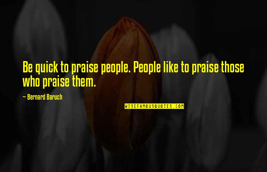 Rahmanah Quotes By Bernard Baruch: Be quick to praise people. People like to