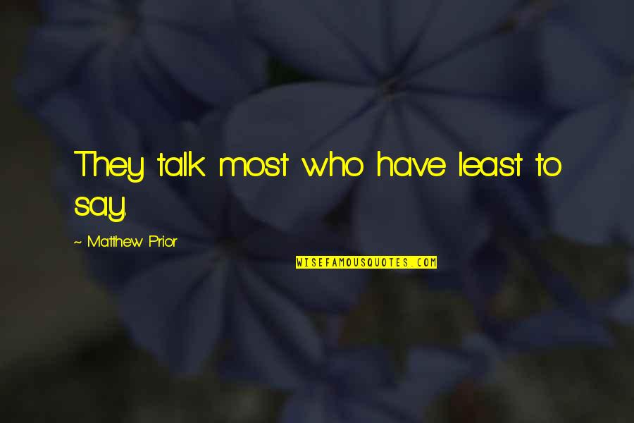 Rahmanian Quotes By Matthew Prior: They talk most who have least to say.