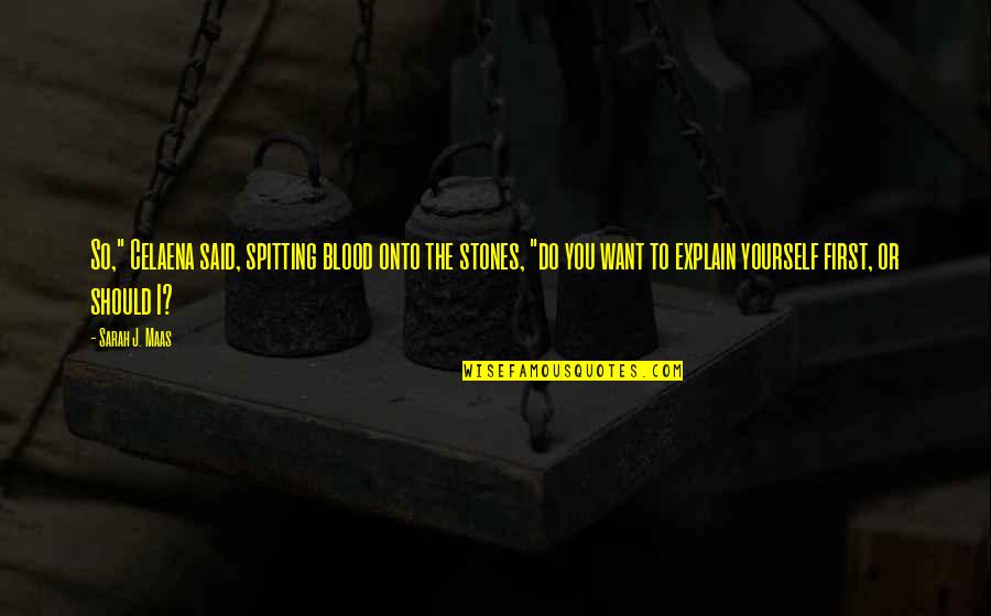 Rahmanian Quotes By Sarah J. Maas: So," Celaena said, spitting blood onto the stones, Rahmanian Quotes By Sarah J. Maas: So," Celaena said, spitting blood onto the stones,