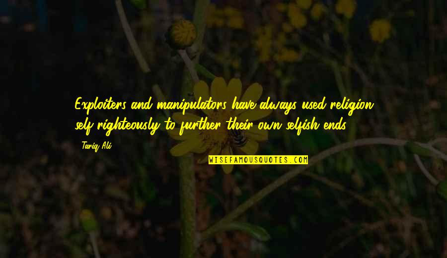 Rahmanygroup Quotes By Tariq Ali: Exploiters and manipulators have always used religion self-righteously