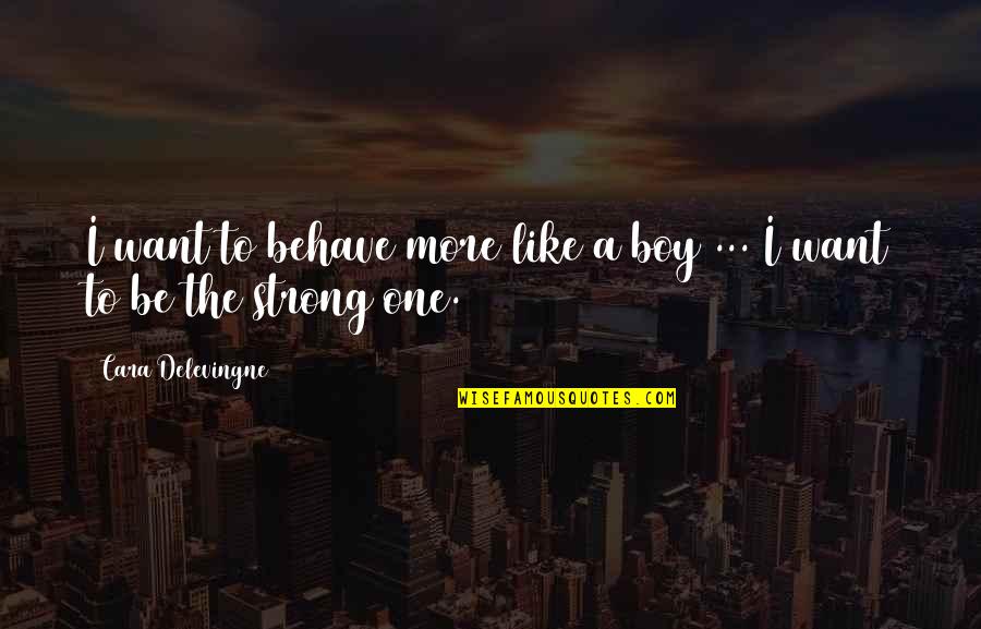 Rahmatabad Quotes By Cara Delevingne: I want to behave more like a boy Rahmatabad Quotes By Cara Delevingne: I want to behave more like a boy