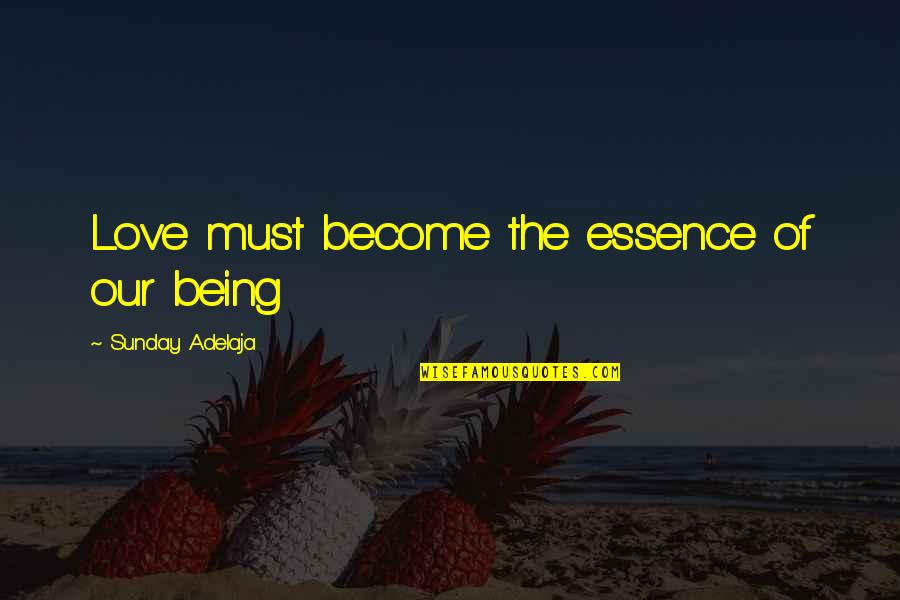 Rahmatabad Quotes By Sunday Adelaja: Love must become the essence of our being Rahmatabad Quotes By Sunday Adelaja: Love must become the essence of our being