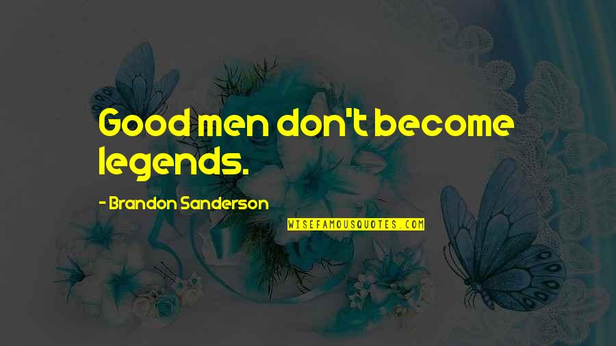 Rahmatillo Quotes By Brandon Sanderson: Good men don't become legends. Rahmatillo Quotes By Brandon Sanderson: Good men don't become legends.