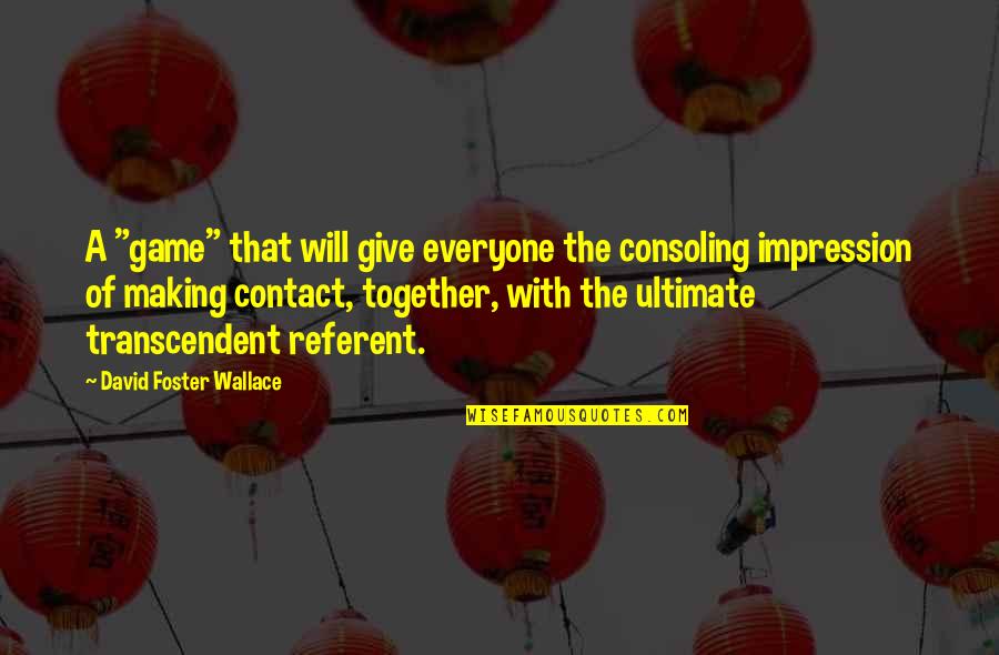 Rahmatillo Quotes By David Foster Wallace: A "game" that will give everyone the consoling Rahmatillo Quotes By David Foster Wallace: A "game" that will give everyone the consoling