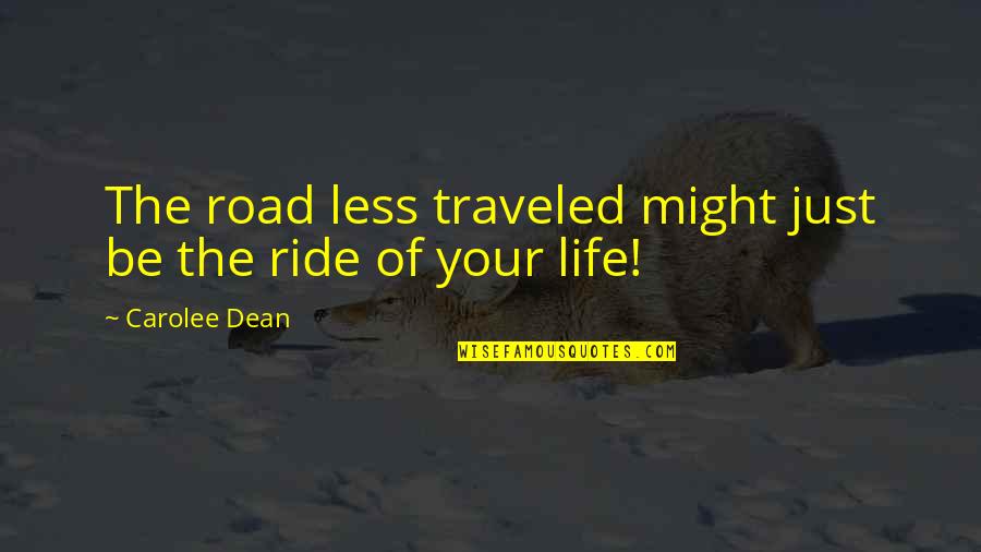 Rahmatollah Badiyi Quotes By Carolee Dean: The road less traveled might just be the Rahmatollah Badiyi Quotes By Carolee Dean: The road less traveled might just be the