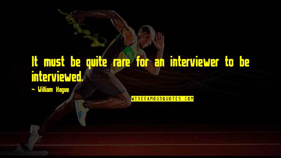 Rahmatollah Badiyi Quotes By William Hague: It must be quite rare for an interviewer Rahmatollah Badiyi Quotes By William Hague: It must be quite rare for an interviewer