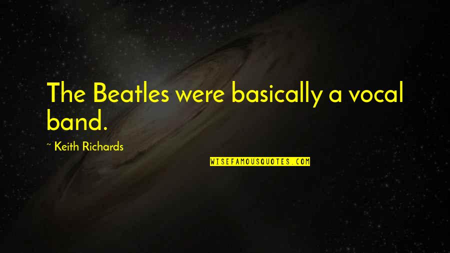 Rahmatollah Golshan Quotes By Keith Richards: The Beatles were basically a vocal band. Rahmatollah Golshan Quotes By Keith Richards: The Beatles were basically a vocal band.