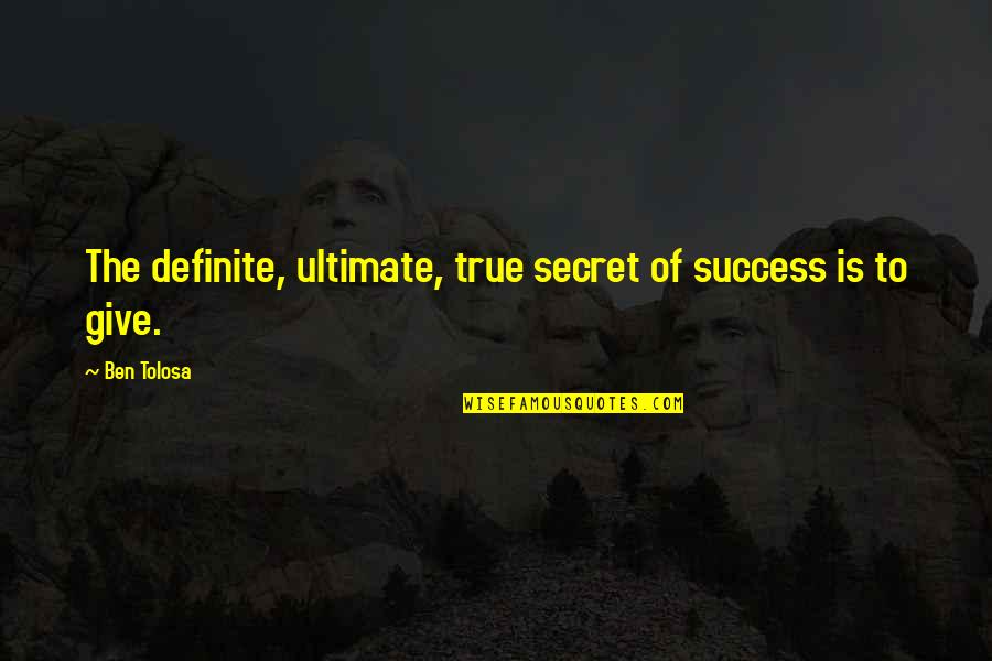 Rahmatollahi Quotes By Ben Tolosa: The definite, ultimate, true secret of success is