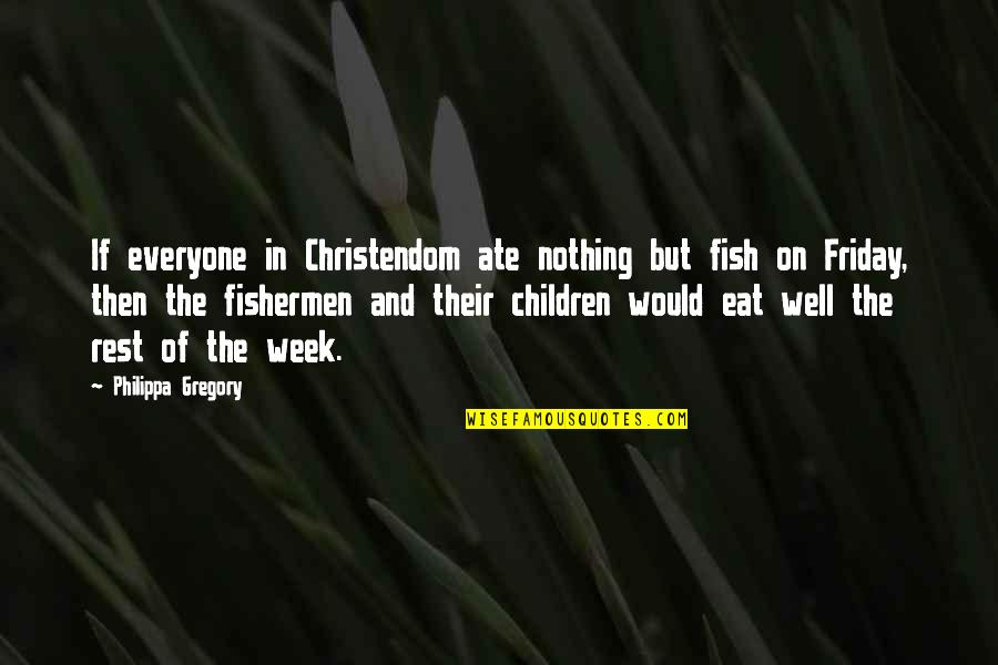 Rahmatollahi Quotes By Philippa Gregory: If everyone in Christendom ate nothing but fish Rahmatollahi Quotes By Philippa Gregory: If everyone in Christendom ate nothing but fish