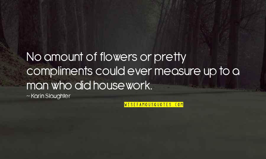 Rahmer Jansen Quotes By Karin Slaughter: No amount of flowers or pretty compliments could